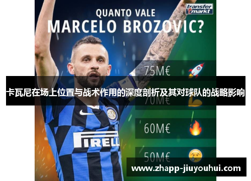 卡瓦尼在场上位置与战术作用的深度剖析及其对球队的战略影响