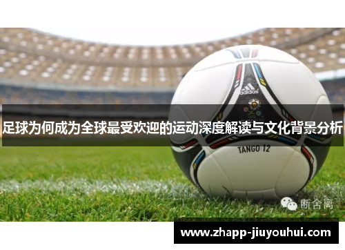 足球为何成为全球最受欢迎的运动深度解读与文化背景分析