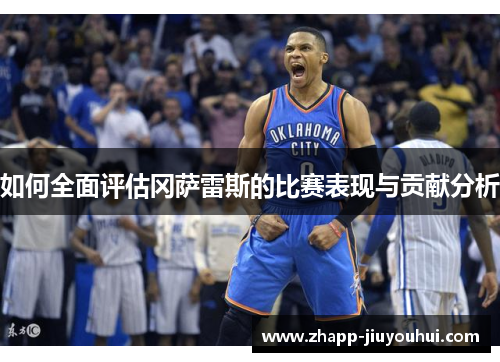 如何全面评估冈萨雷斯的比赛表现与贡献分析