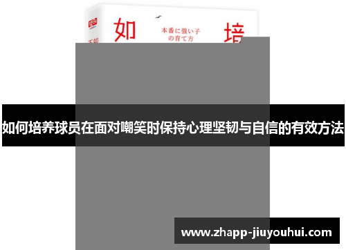 如何培养球员在面对嘲笑时保持心理坚韧与自信的有效方法
