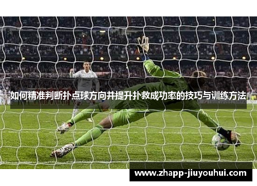 如何精准判断扑点球方向并提升扑救成功率的技巧与训练方法