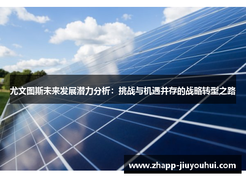 尤文图斯未来发展潜力分析：挑战与机遇并存的战略转型之路