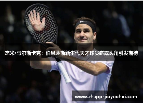 杰米·马尔斯卡克：伯恩茅斯新生代天才球员崭露头角引发期待