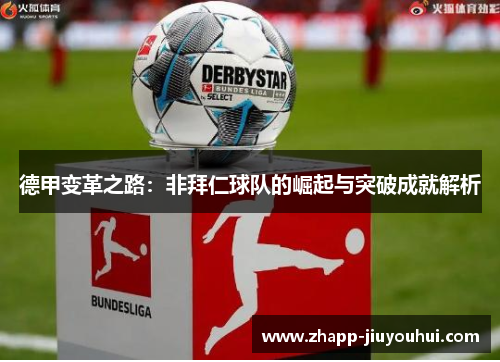 德甲变革之路:非拜仁球队的崛起与突破成就解析 德甲变革之路:非拜仁球队的崛起与突破成就解析