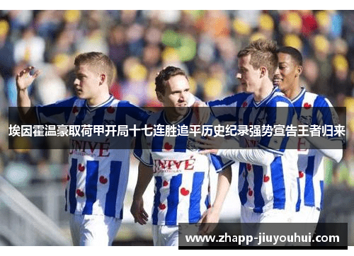 埃因霍温豪取荷甲开局十七连胜追平历史纪录强势宣告王者归来