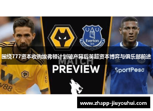 围绕777资本收购埃弗顿计划破产背后英超资本博弈与俱乐部前途