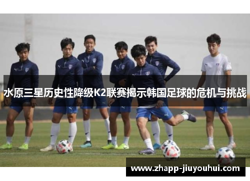 水原三星历史性降级K2联赛揭示韩国足球的危机与挑战